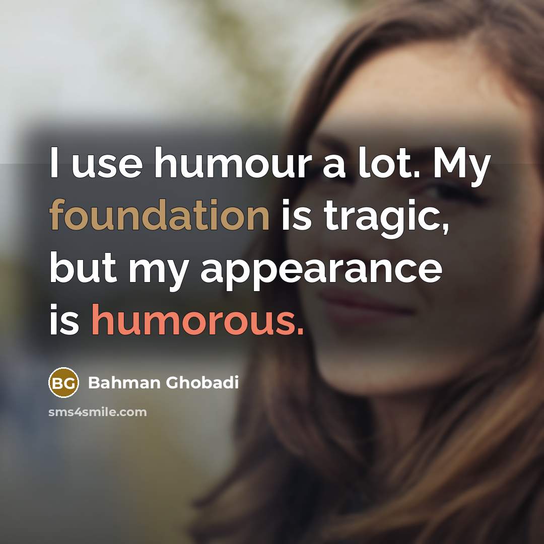 “I use humour a lot. My foundation is tragic, but…” quote by Bahman Ghobadi