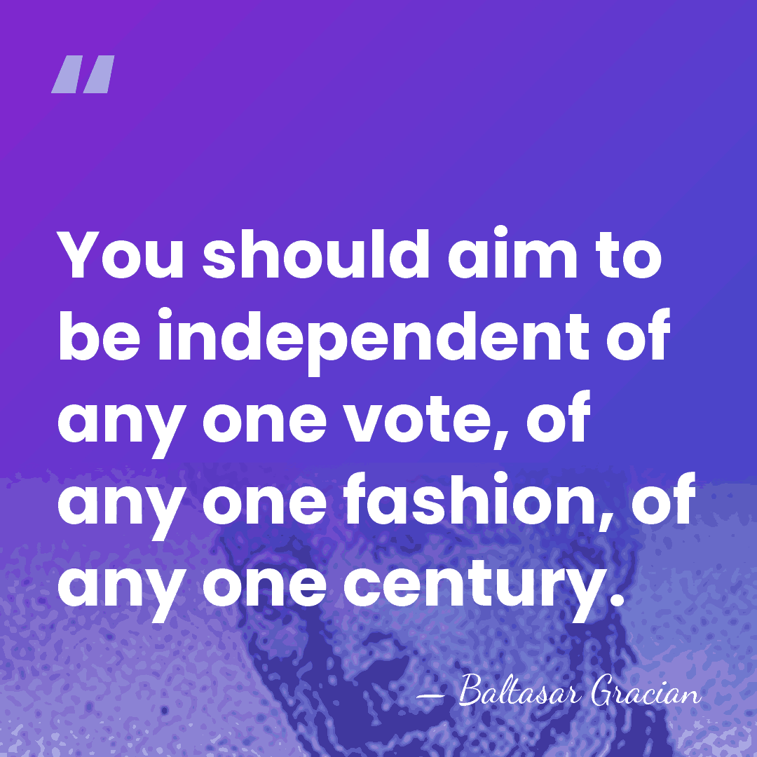 You should aim to be independent of any one vote, of any&hellip; - Baltasar Gracian