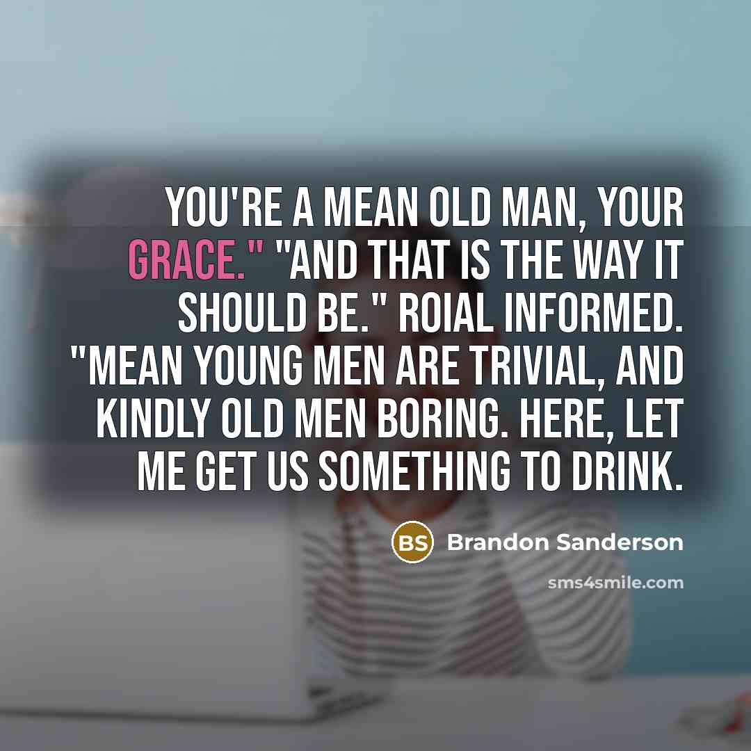 “You're a mean old man, Your Grace." "And that is…” quote by Brandon Sanderson