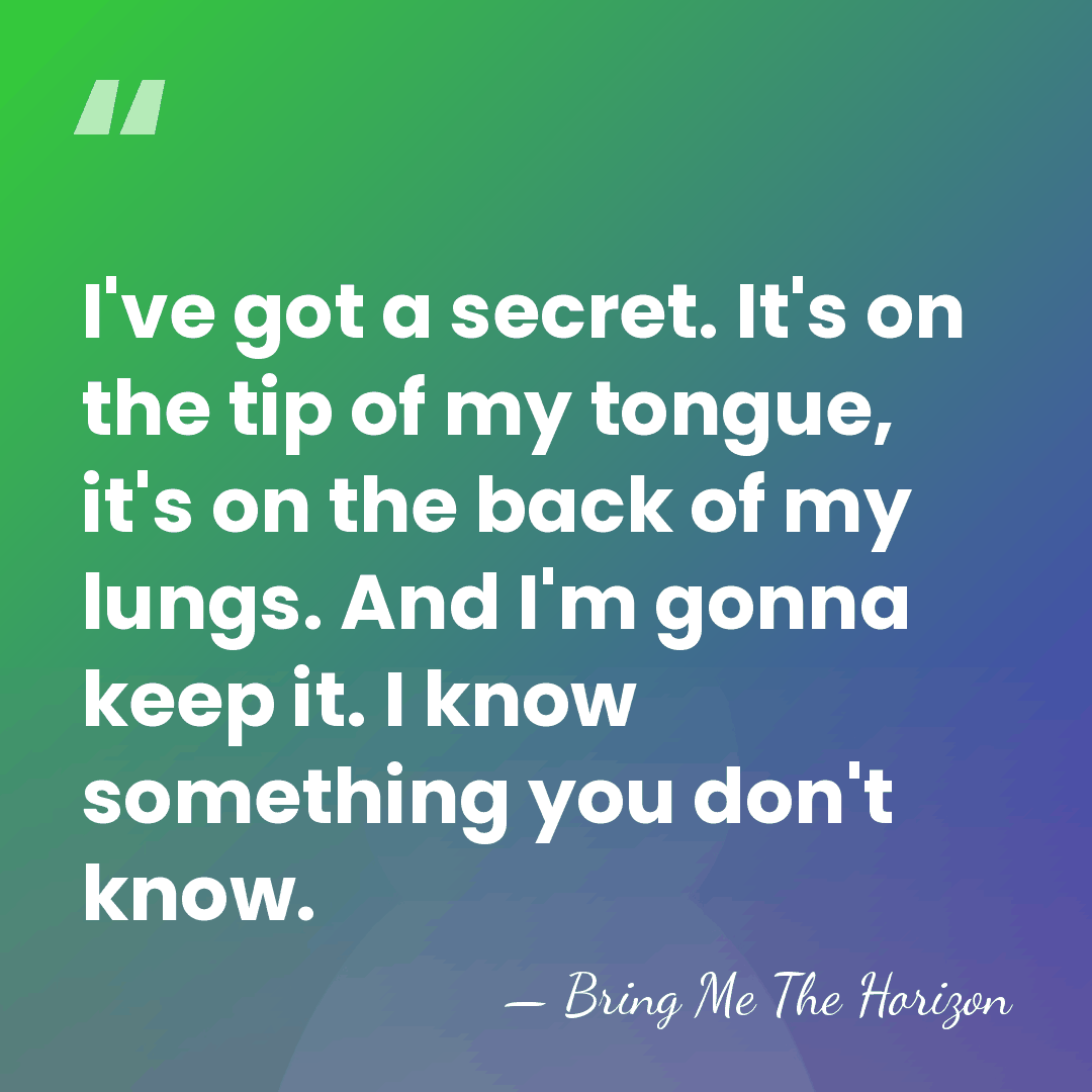 I've got a secret. It's on the tip of my tongue, it's&hellip; - Bring Me The Horizon