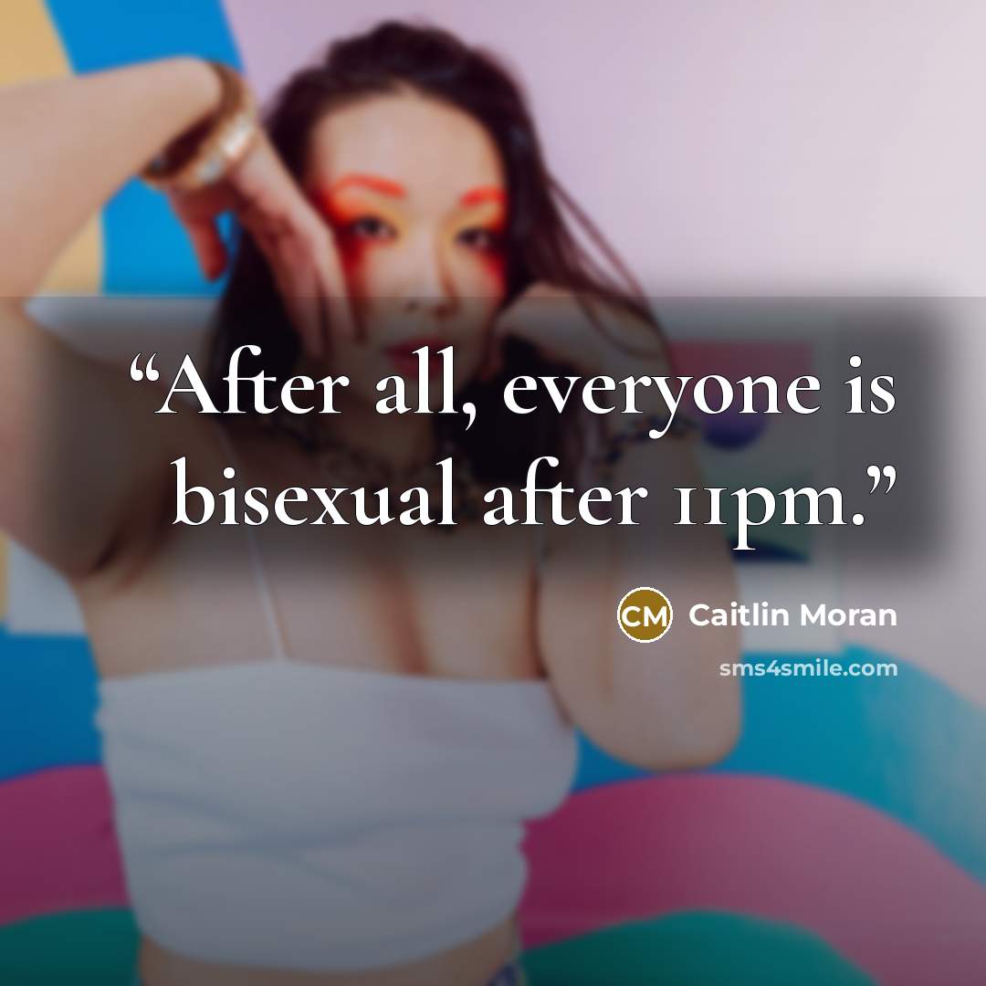 “After all, everyone is bisexual after 11pm.” quote by Caitlin Moran