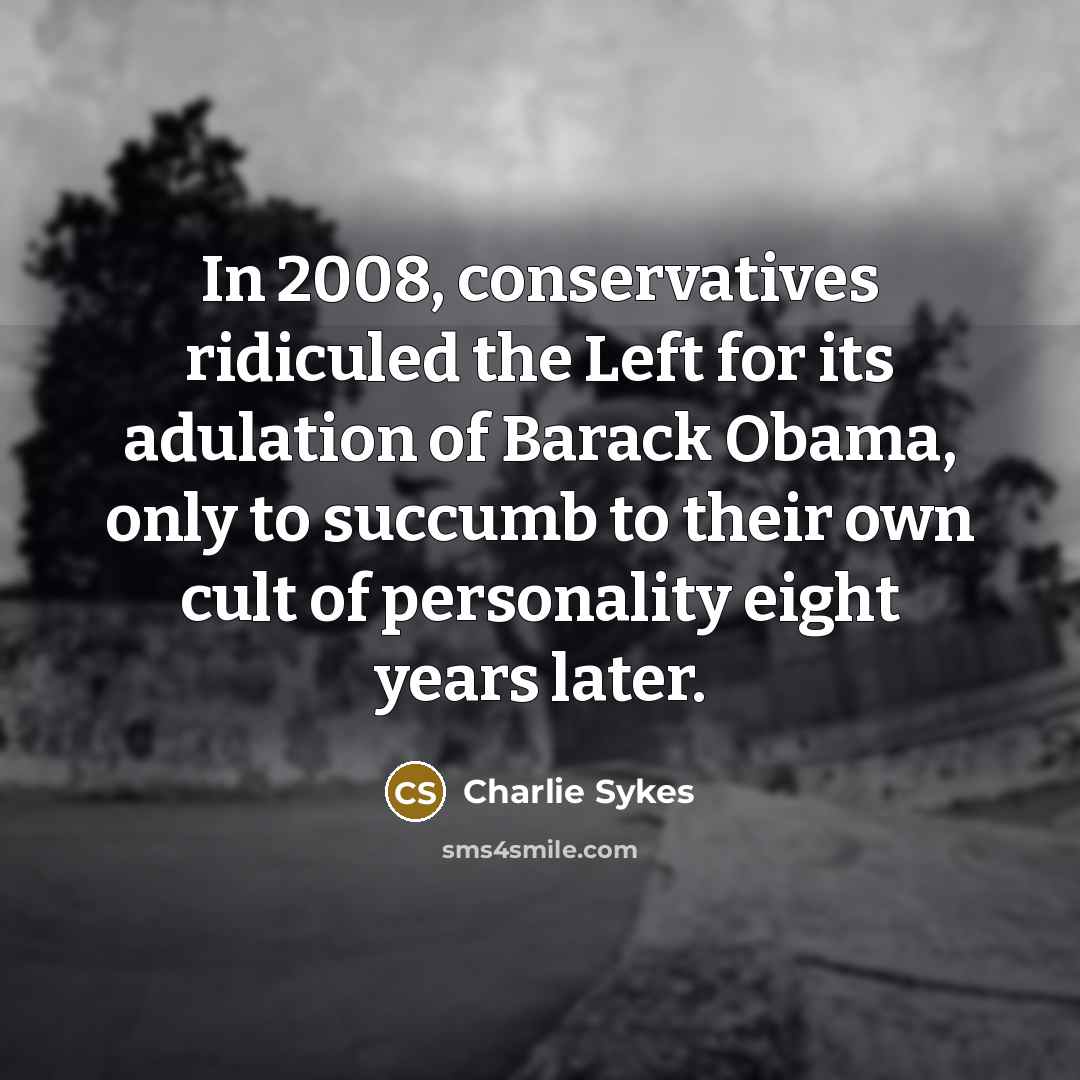 “In 2008, conservatives ridiculed the Left for its adulation of…” quote by Charlie Sykes