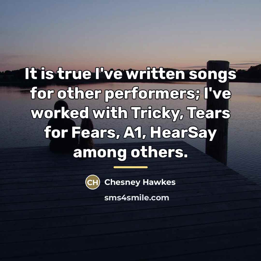“It is true I've written songs for other performers; I've…” quote by Chesney Hawkes