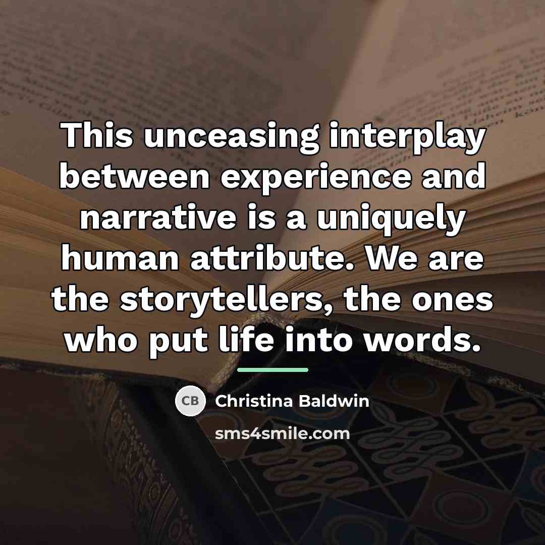 “This unceasing interplay between experience and narrative is a uniquely…” quote by Christina Baldwin