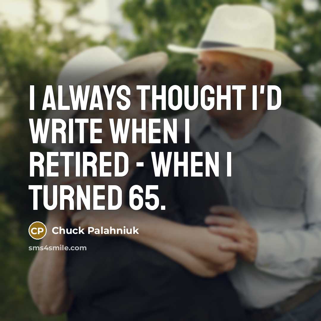 “I always thought I'd write when I retired - when…” quote by Chuck Palahniuk