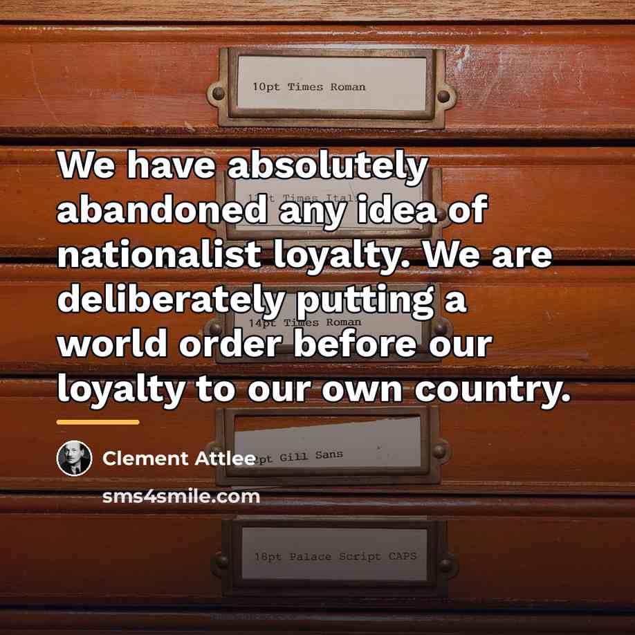 “We have absolutely abandoned any idea of nationalist loyalty. We…” quote by Clement Attlee