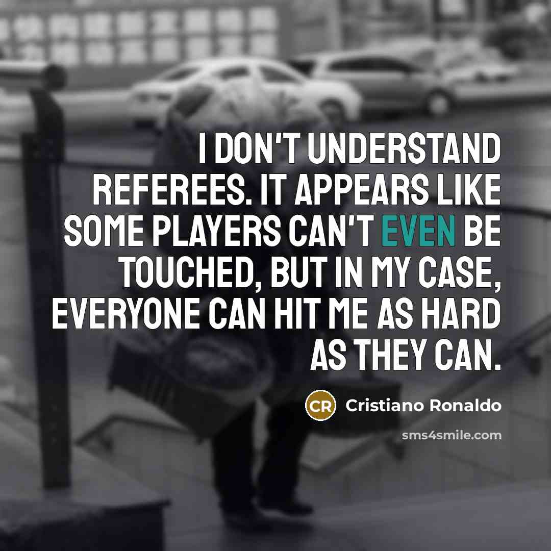 “I don't understand referees. It appears like some players can't…” quote by Cristiano Ronaldo