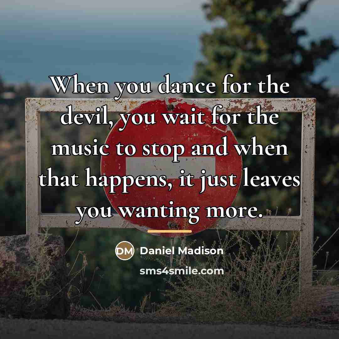 “When you dance for the devil, you wait for the…” quote by Daniel Madison