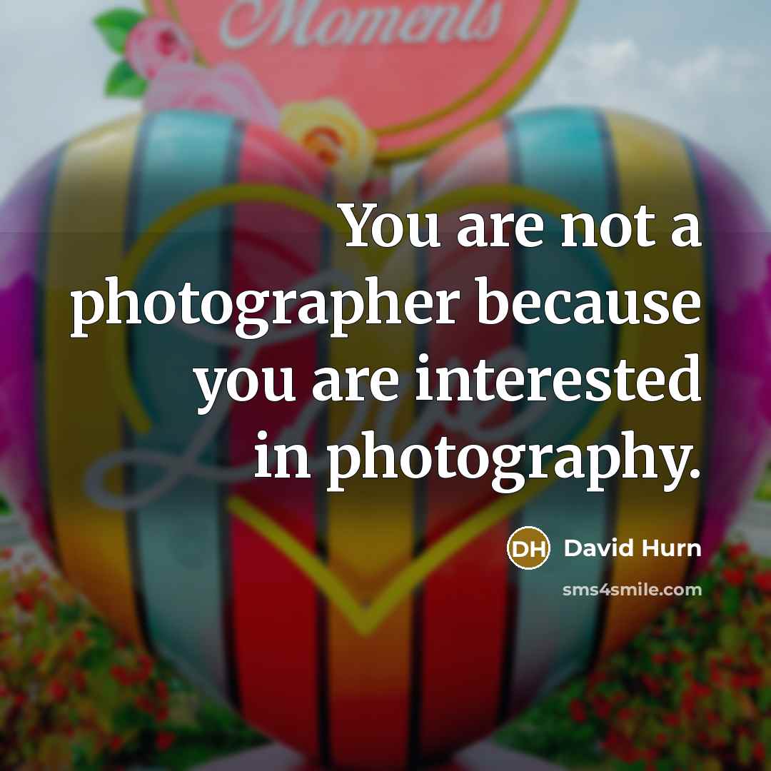 “You are not a photographer because you are interested in…” quote by David Hurn