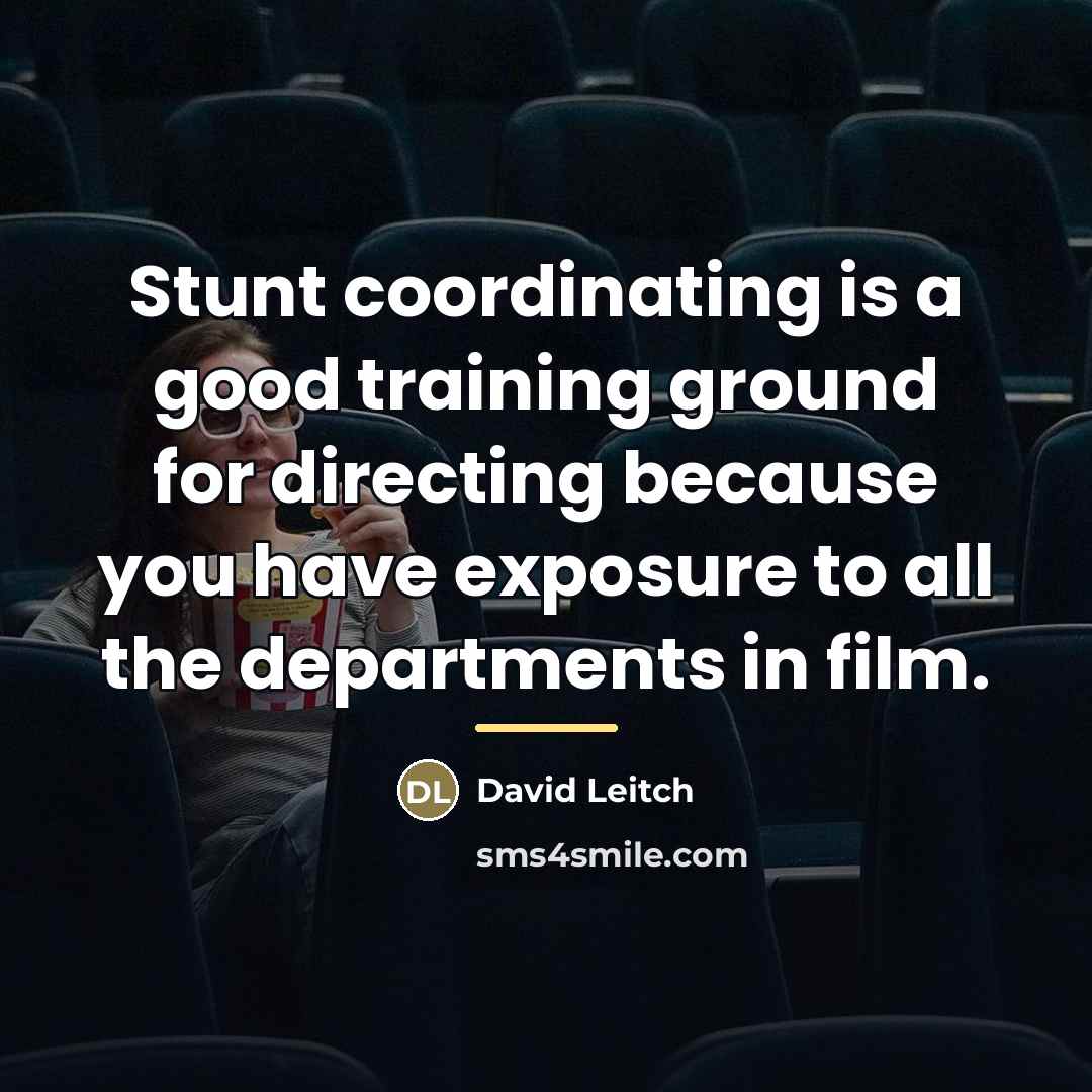 “Stunt coordinating is a good training ground for directing because…” quote by David Leitch