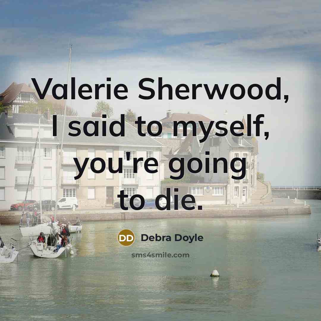 “Valerie Sherwood, I said to myself, you're going to die.…” quote by Debra Doyle