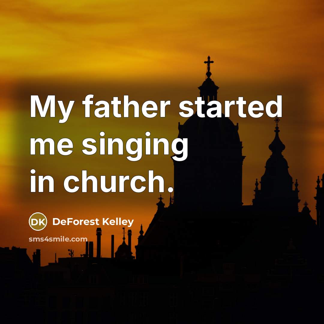 “My father started me singing in church.…” quote by DeForest Kelley