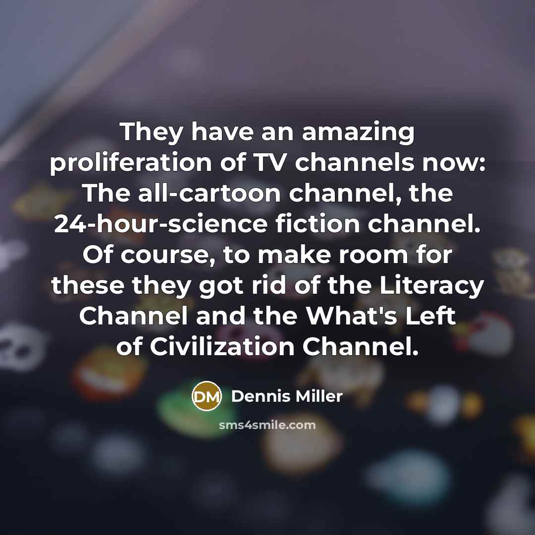 “They have an amazing proliferation of TV channels now: The…” quote by Dennis Miller