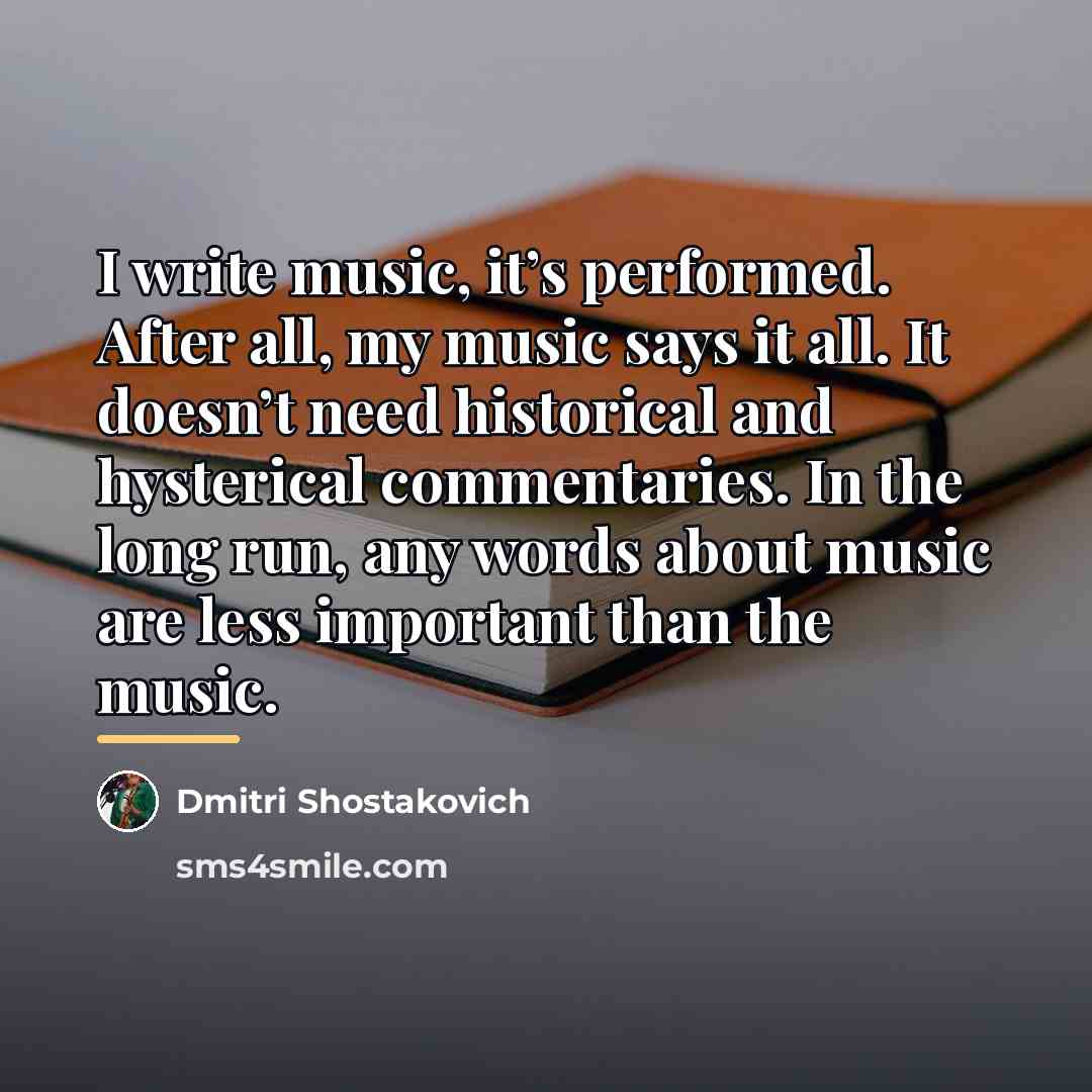 “I write music, it’s performed. After all, my music says…” quote by Dmitri Shostakovich