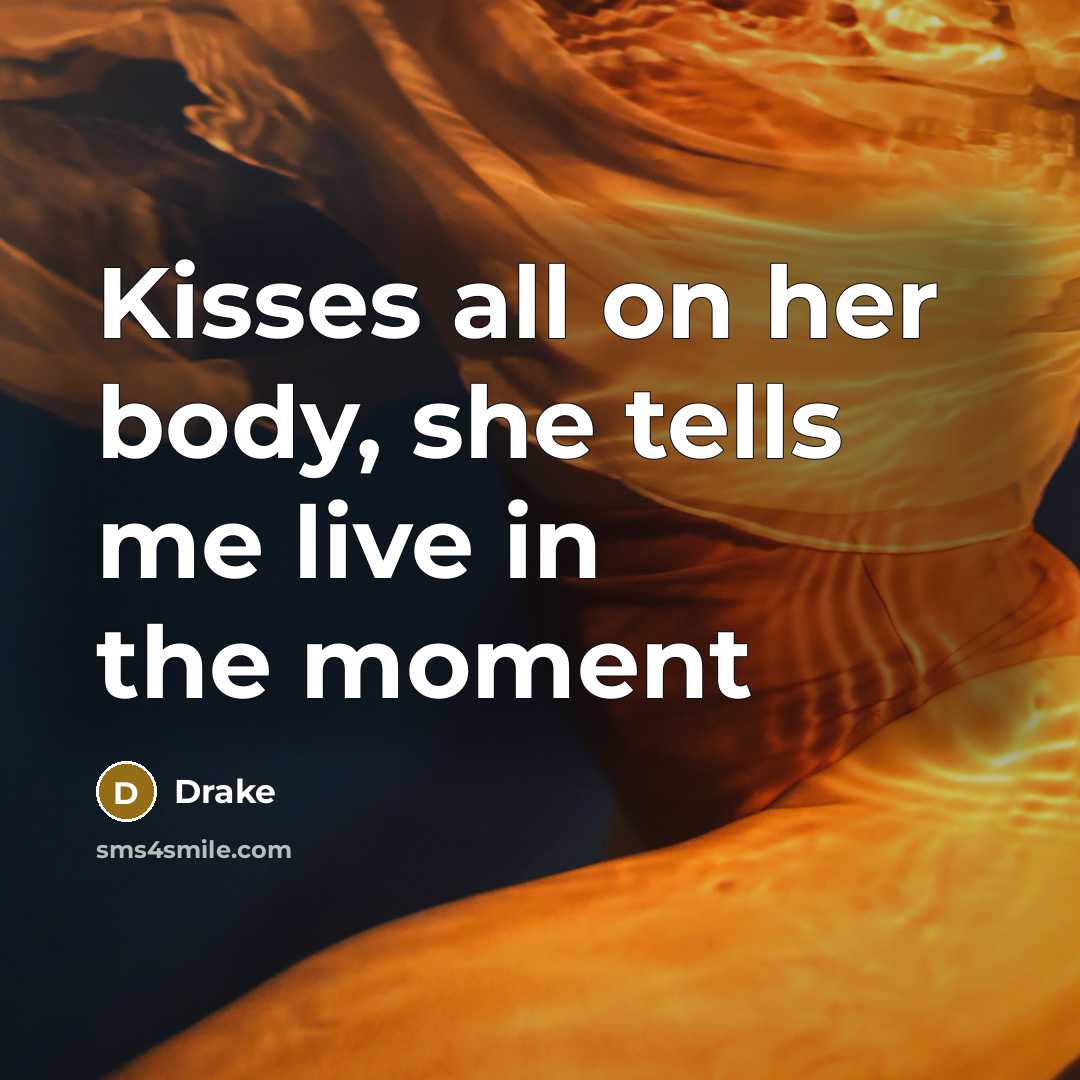 “Kisses all on her body, she tells me live in…” quote by Drake