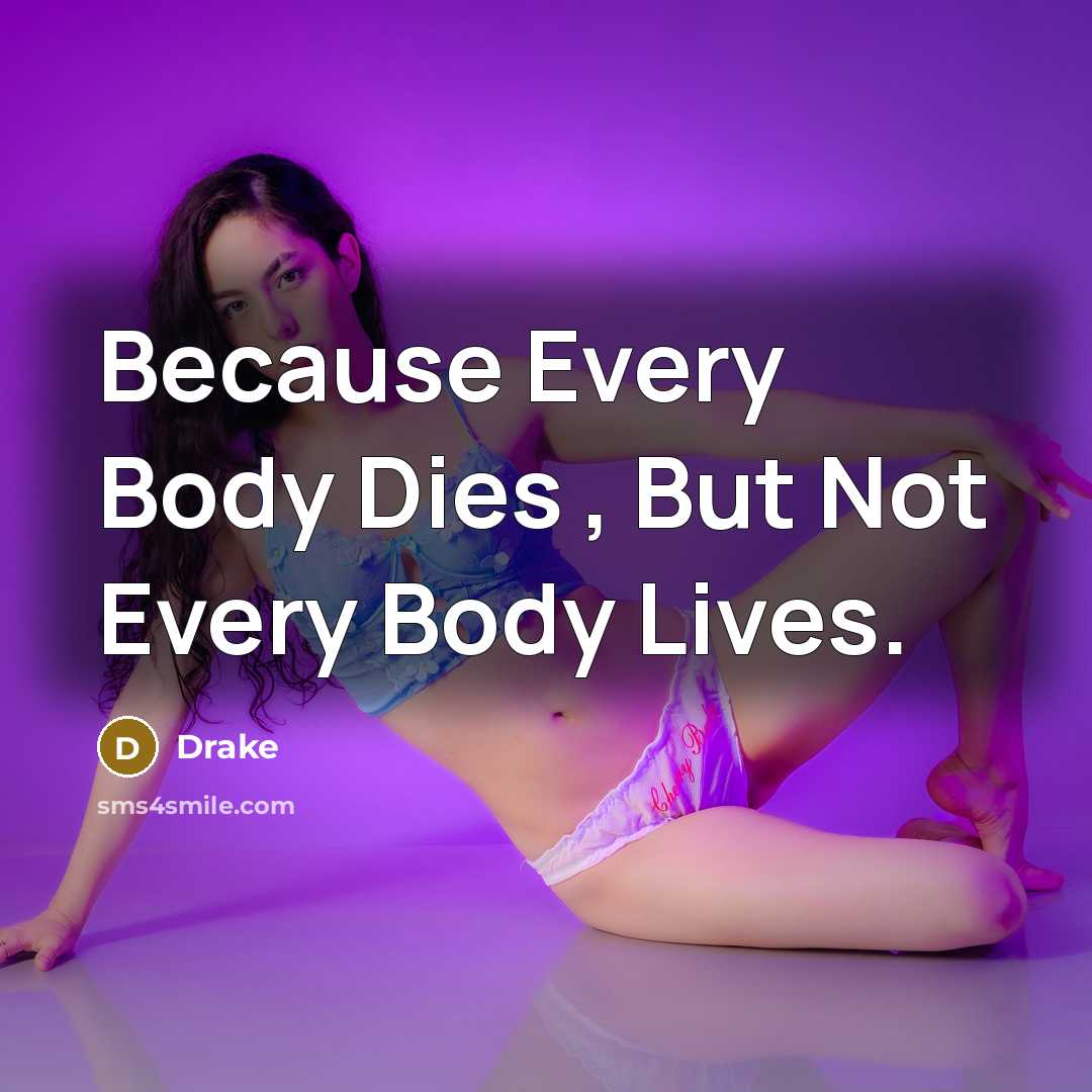 “Because Every Body Dies , But Not Every Body Lives.…” quote by Drake