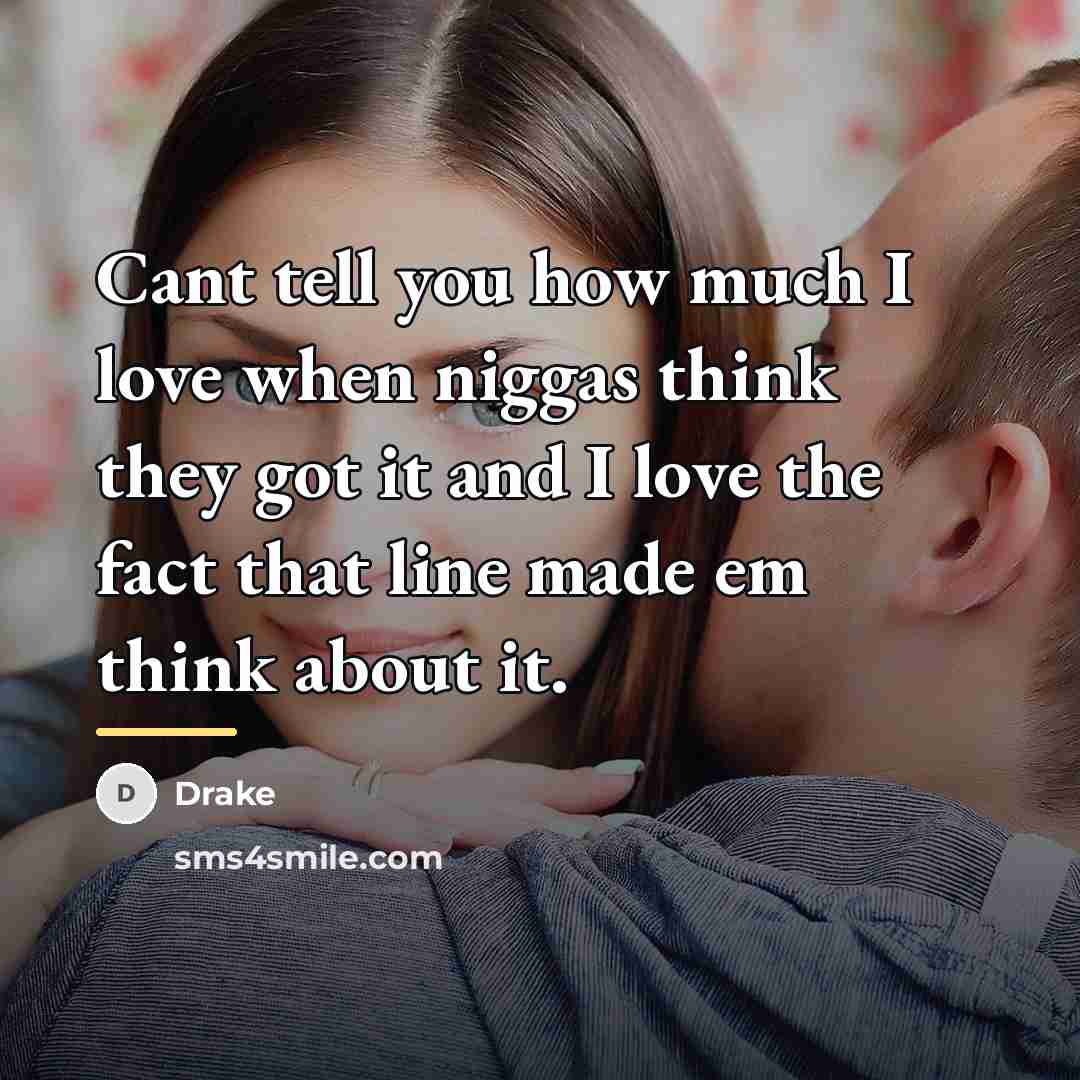 “Cant tell you how much I love when niggas think…” quote by Drake