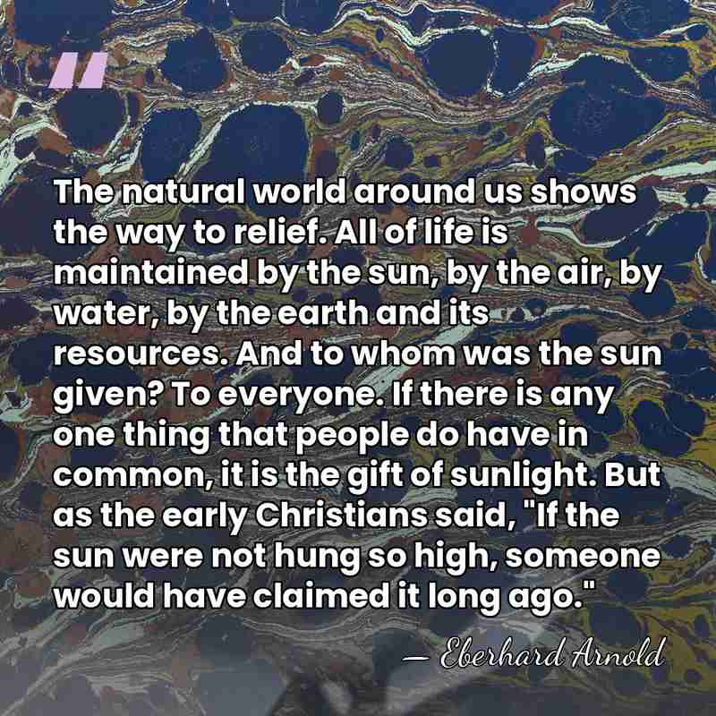 The natural world around us shows the way to relief. All of&hellip; - Eberhard Arnold
