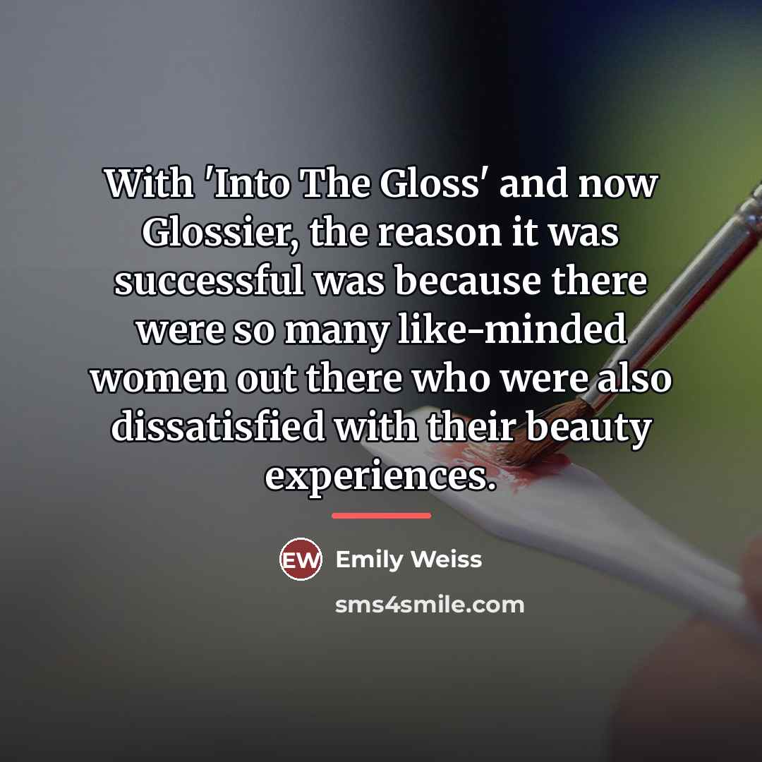 “With 'Into The Gloss' and now Glossier, the reason it…” quote by Emily Weiss
