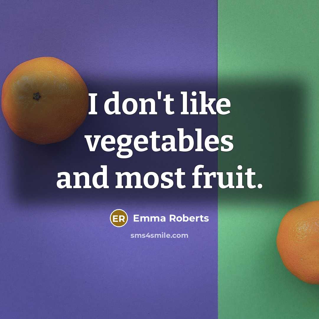 “I don't like vegetables and most fruit.” quote by Emma Roberts