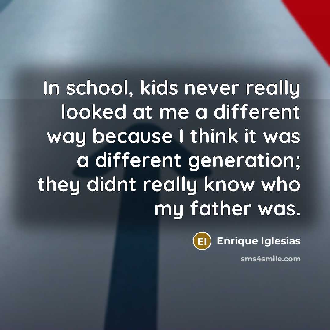 “In school, kids never really looked at me a different…” quote by Enrique Iglesias