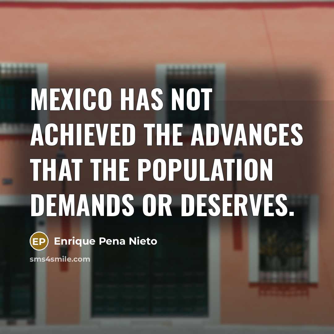 “Mexico has not achieved the advances that the population demands…” quote by Enrique Pena Nieto