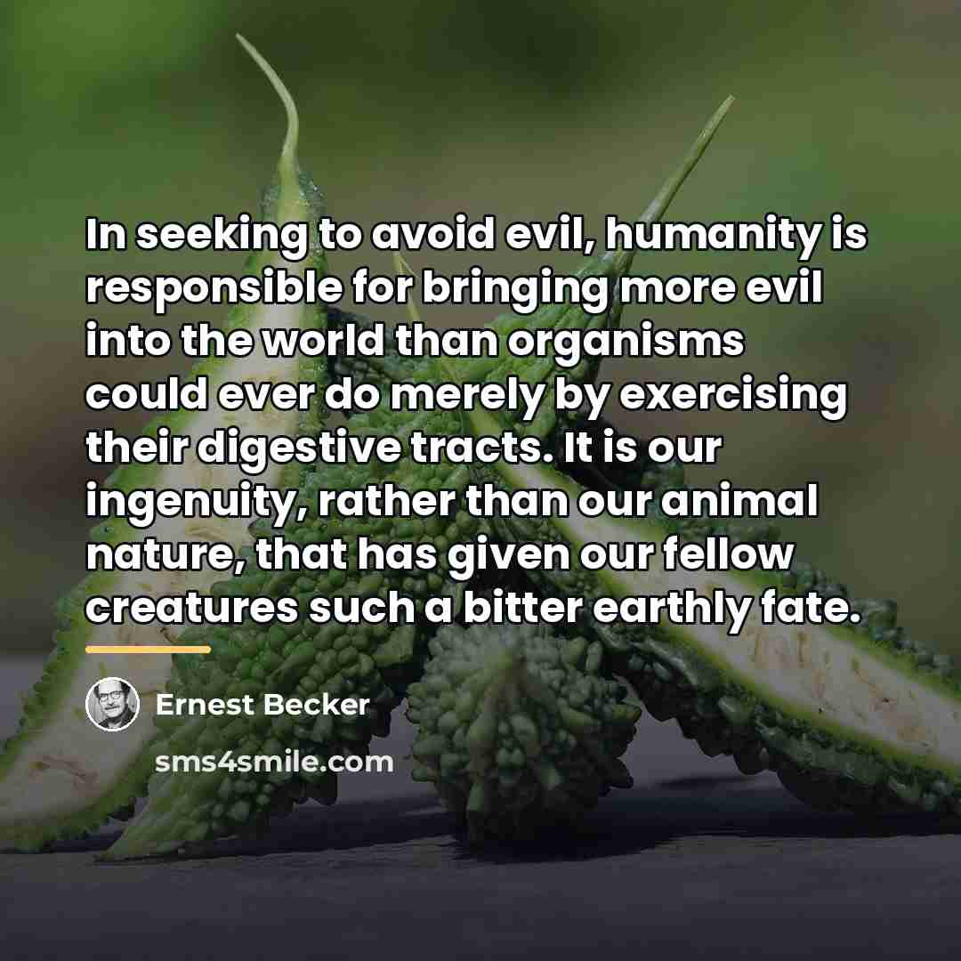 “In seeking to avoid evil, humanity is responsible for bringing…” quote by Ernest Becker
