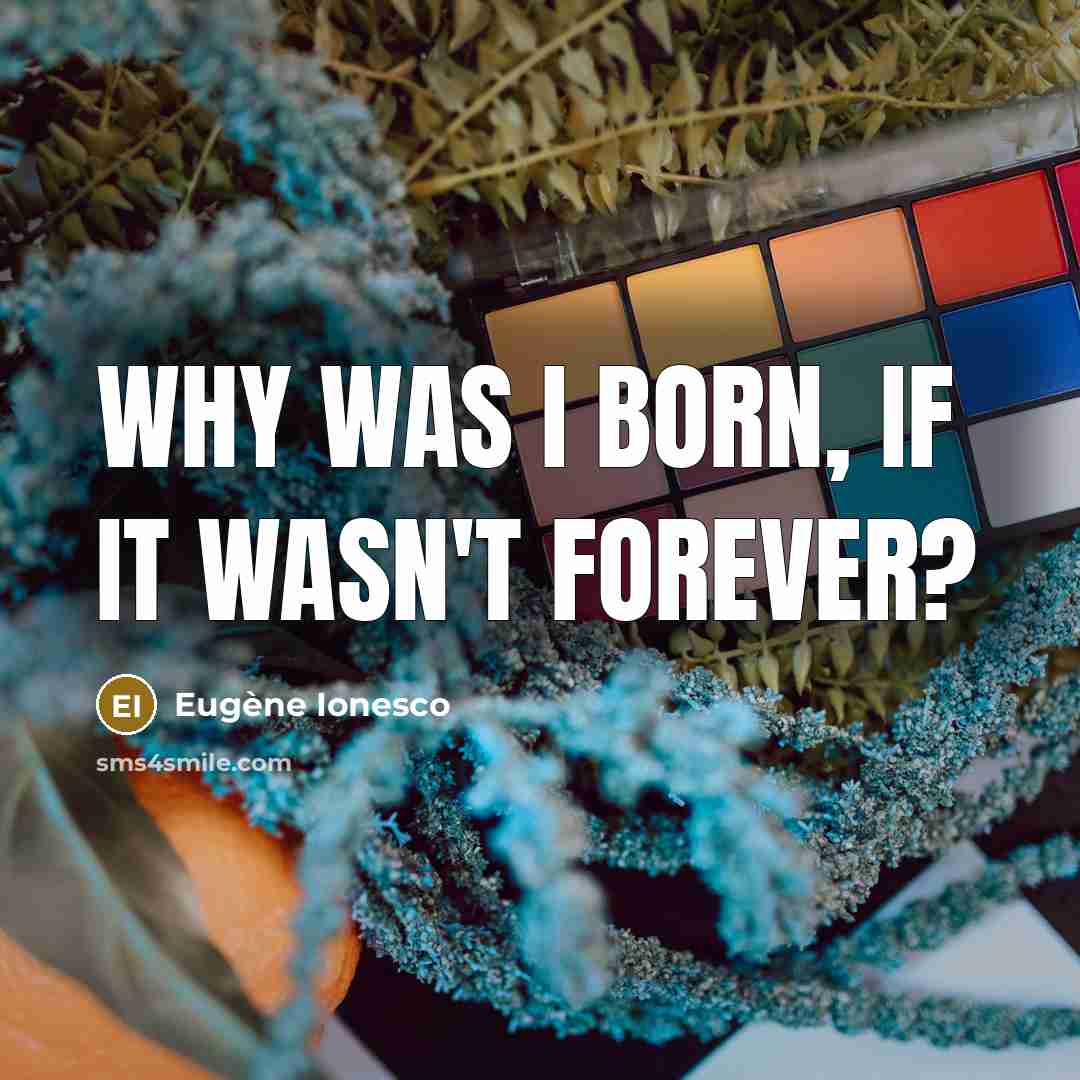 “Why was I born, if it wasn't forever?…” quote by Eugene Ionesco