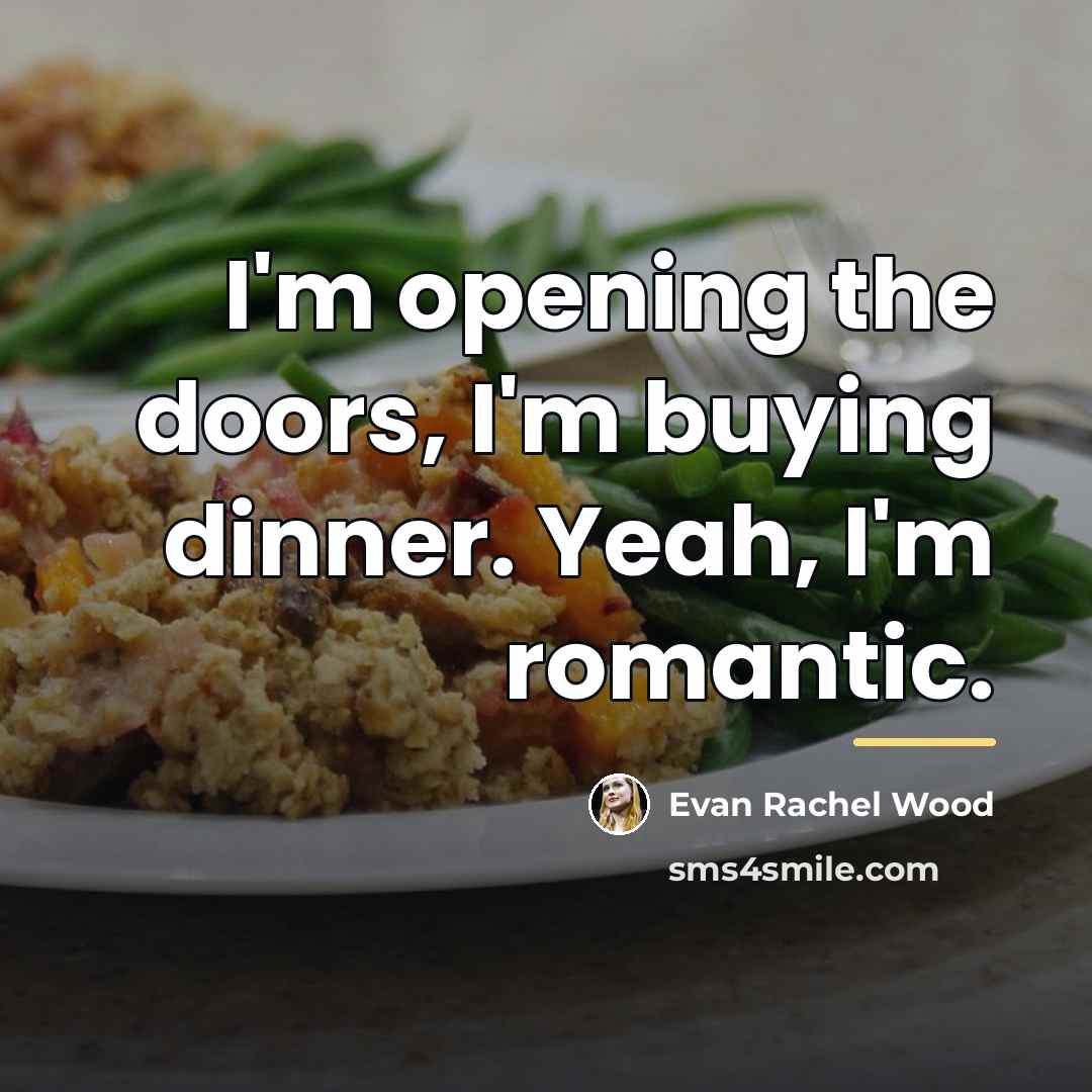 “I'm opening the doors, I'm buying dinner. Yeah, I'm romantic.…” quote by Evan Rachel Wood