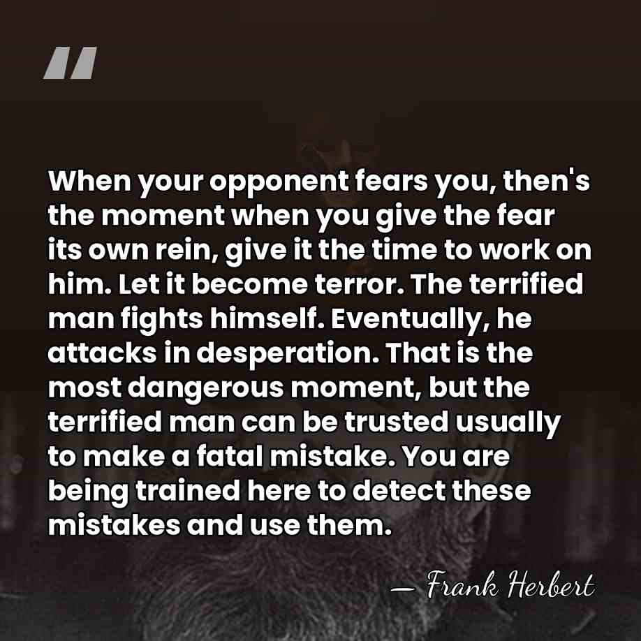 When your opponent fears you, then's the moment when you give the&hellip; - Frank Herbert