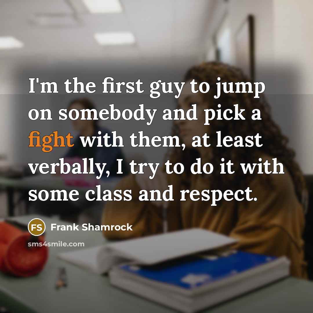 “I'm the first guy to jump on somebody and pick…” quote by Frank Shamrock