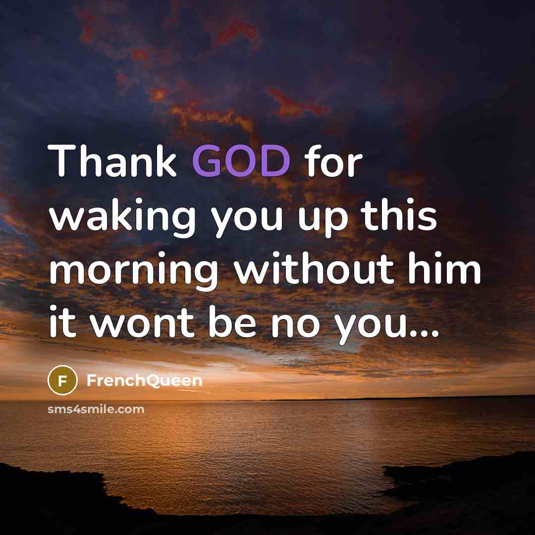 “Thank GOD for waking you up this morning without him…” quote by Frenchqueen