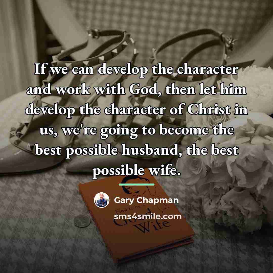 “If we can develop the character and work with God,…” quote by Gary Chapman