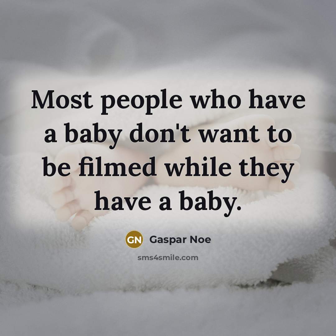“Most people who have a baby don't want to be…” quote by Gaspar Noe