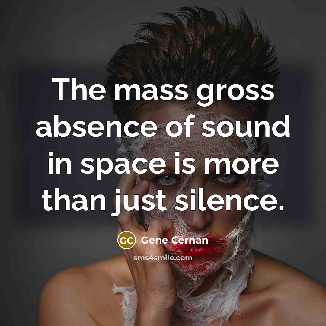 “The mass gross absence of sound in space is more…” quote by Gene Cernan