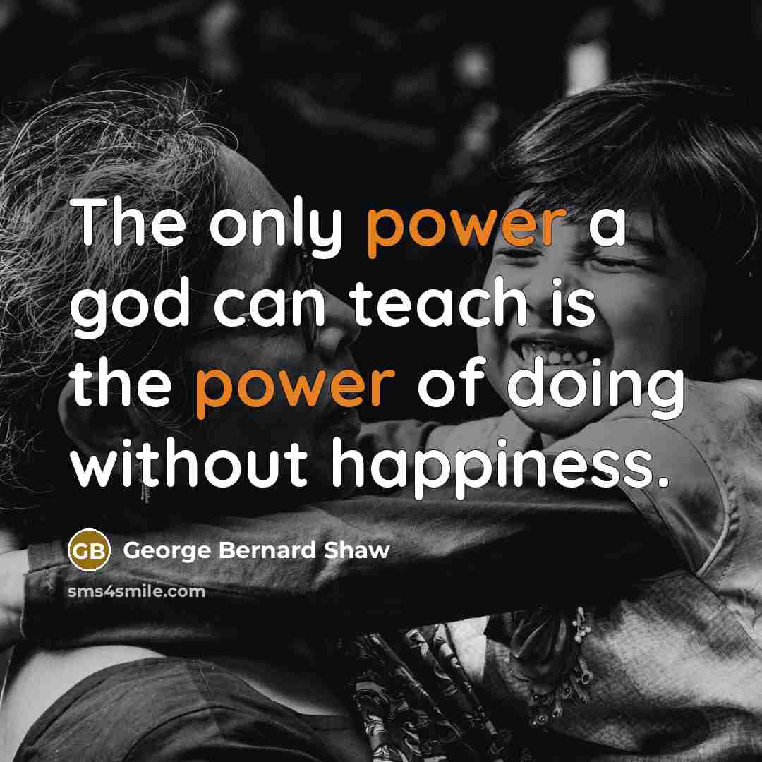 “The only power a god can teach is the power…” quote by George Bernard Shaw