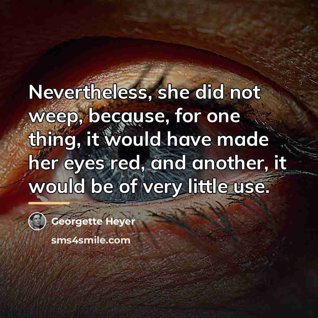 “Nevertheless, she did not weep, because, for one thing, it…” quote by Georgette Heyer