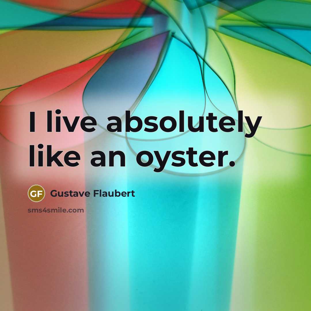 “I live absolutely like an oyster.…” quote by Gustave Flaubert