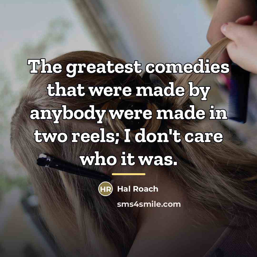 “The greatest comedies that were made by anybody were made…” quote by Hal Roach
