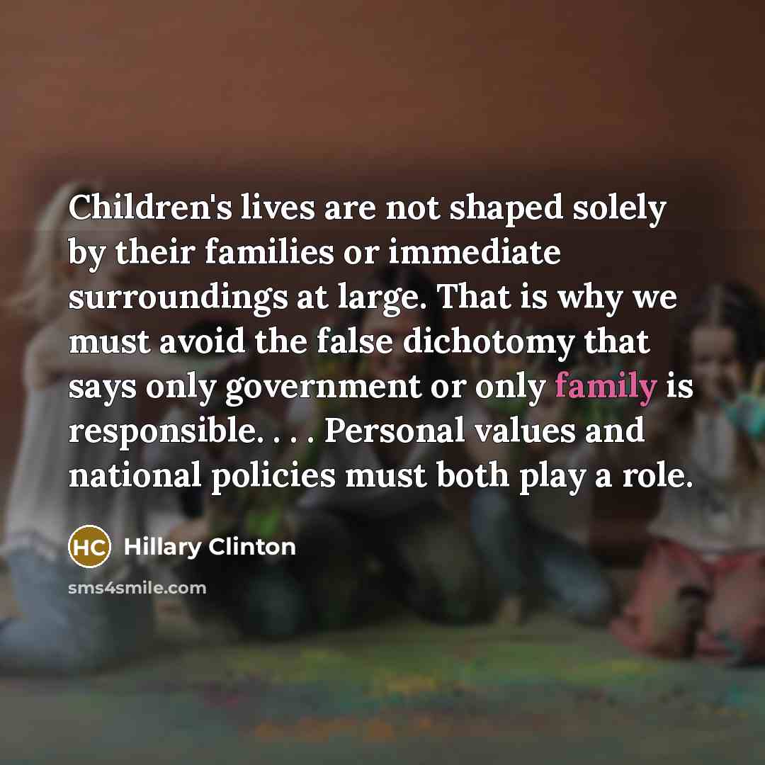 “Children's lives are not shaped solely by their families or…” quote by Hillary Clinton