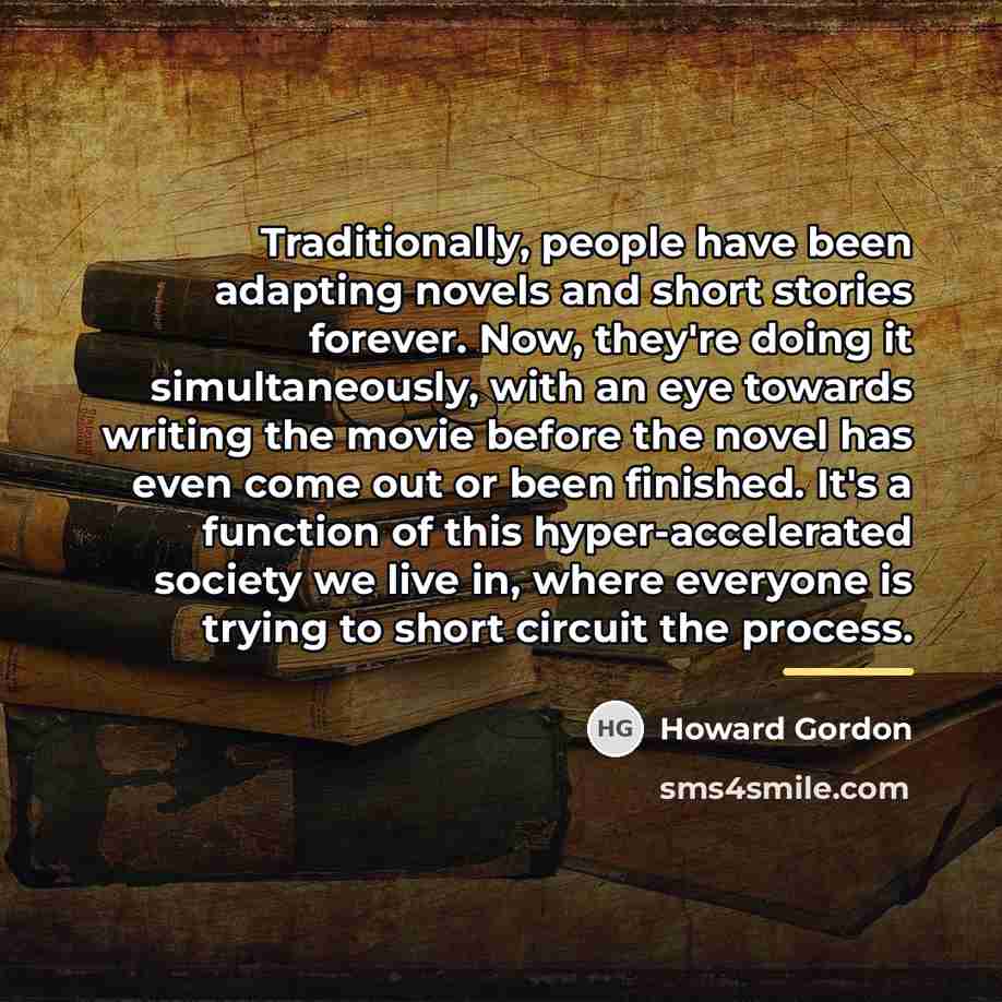 “Traditionally, people have been adapting novels and short stories forever.…” quote by Howard Gordon