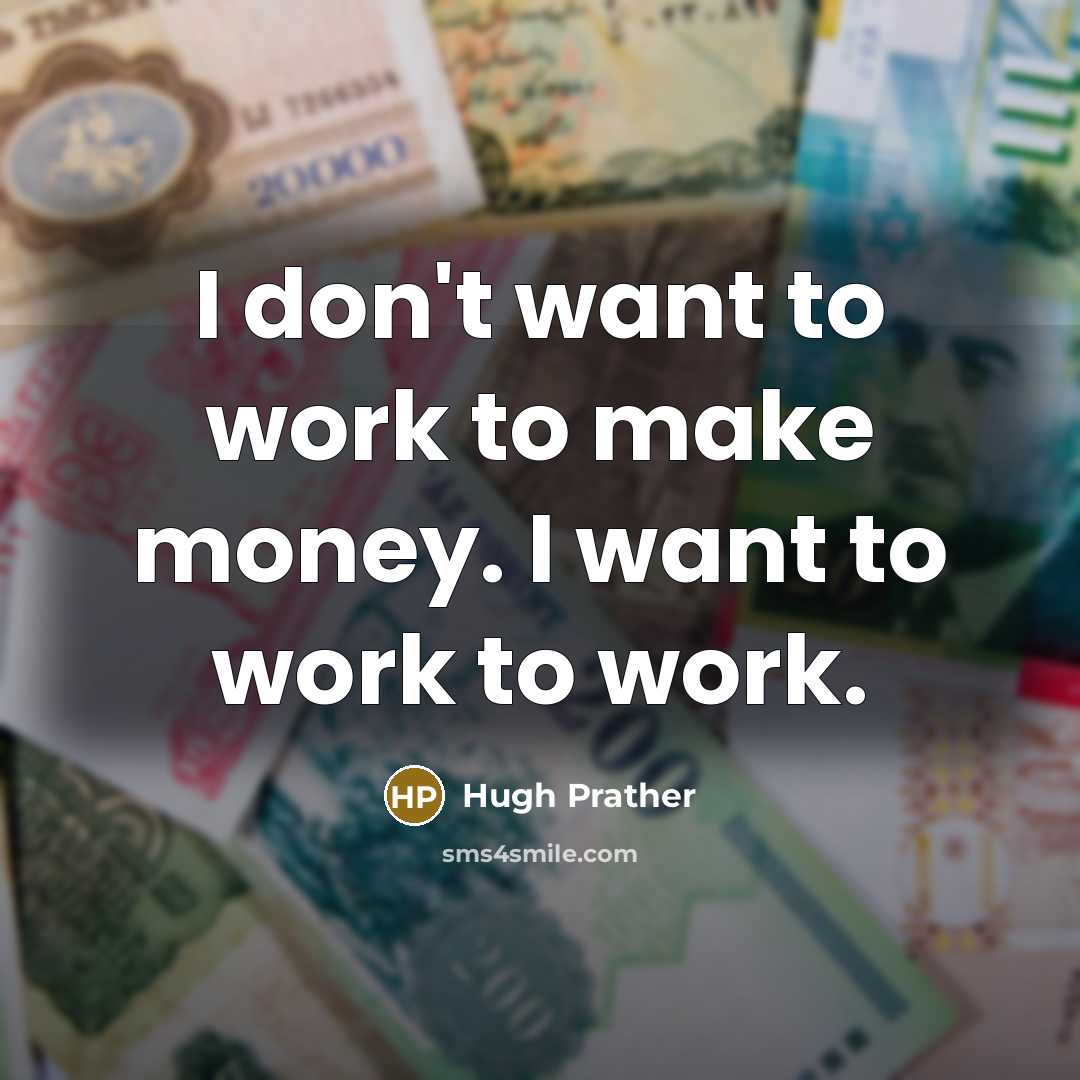 “I don't want to work to make money. I want…” quote by Hugh Prather