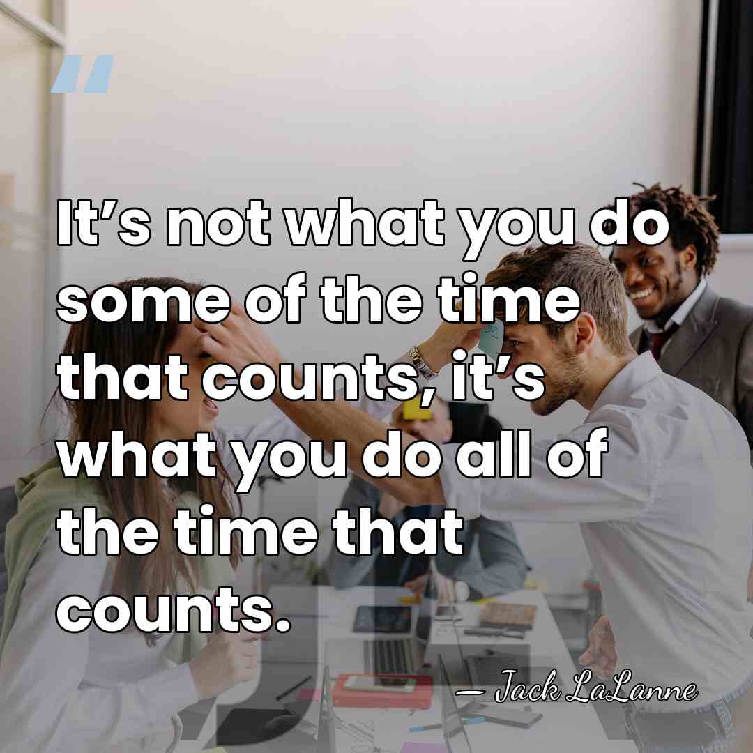 It’s not what you do some of the time that counts, it’s&hellip; - Jack LaLanne
