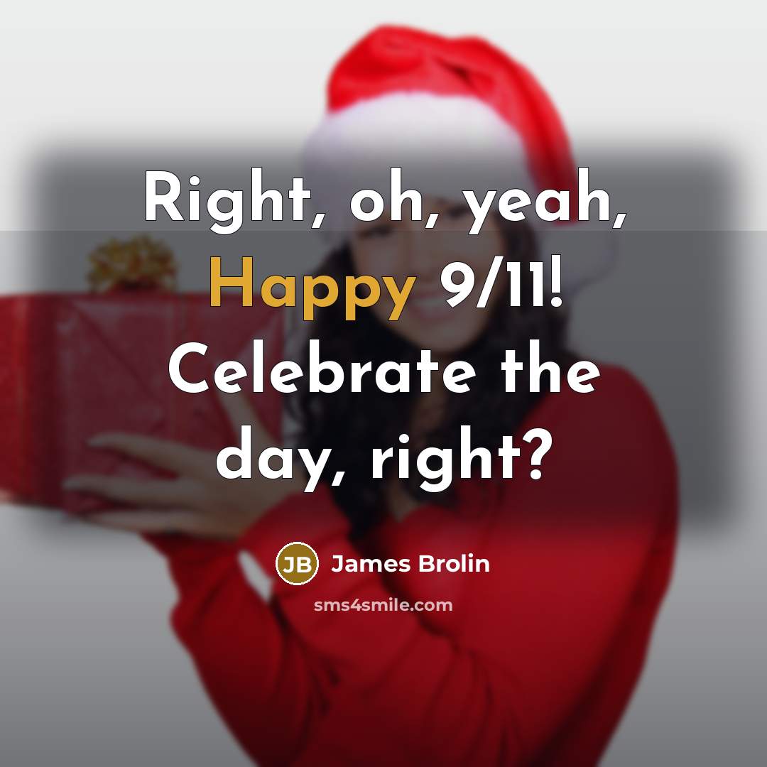 “Right, oh, yeah, Happy 9/11! Celebrate the day, right?…” quote by James Brolin