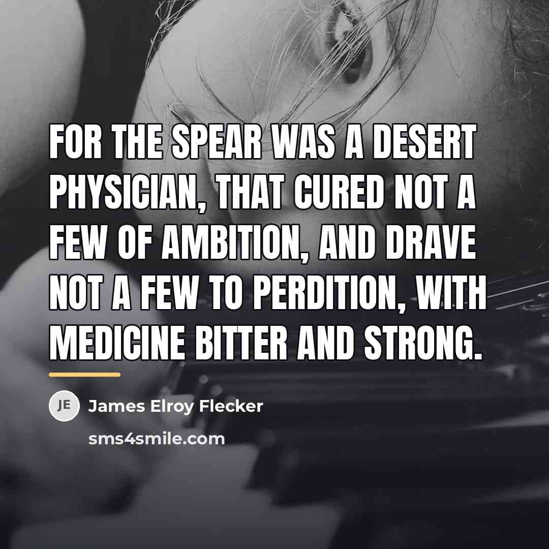 “For the spear was a desert physician, That cured not…” quote by James Elroy Flecker