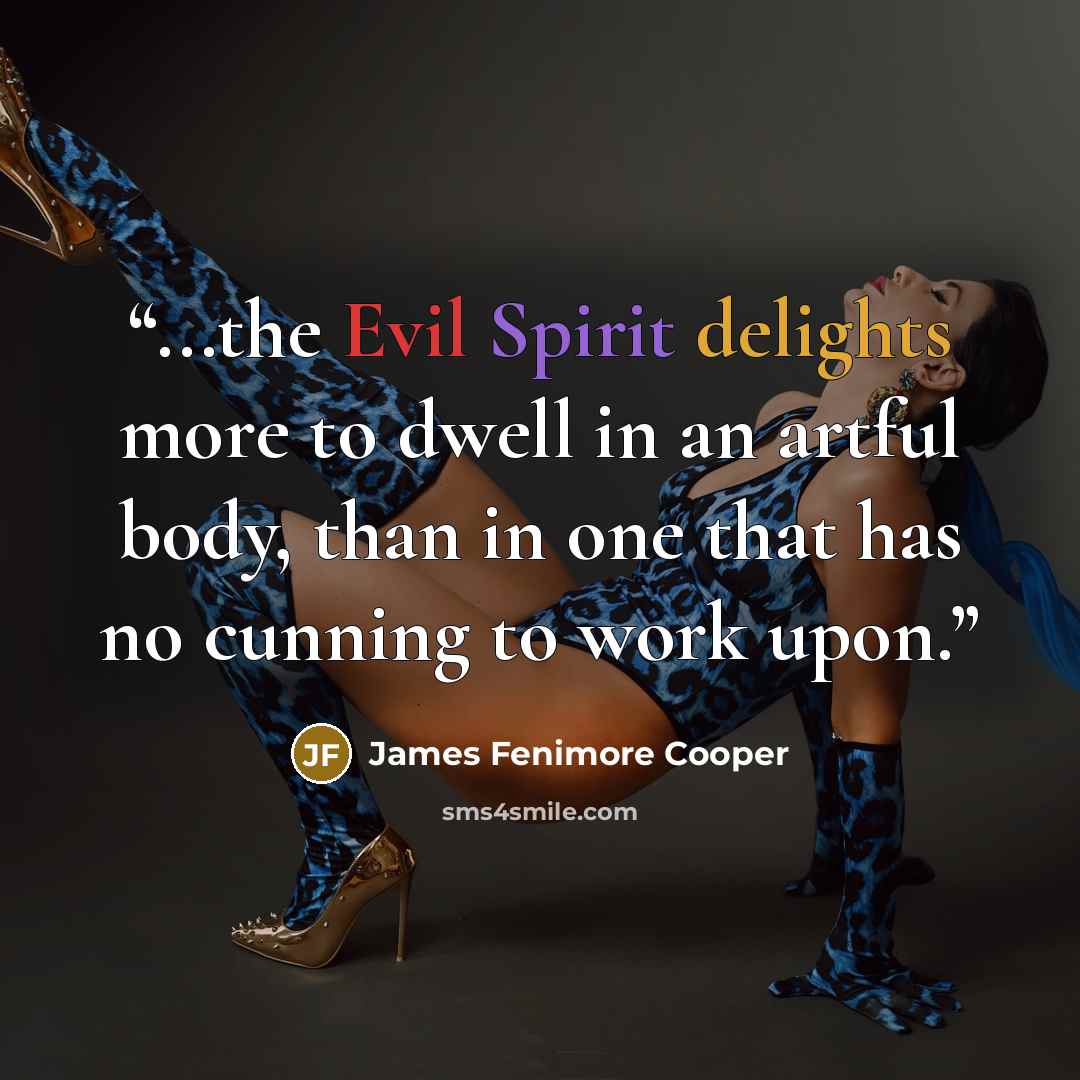 “...the Evil Spirit delights more to dwell in an artful body, than in one that has no cunning to work upon.” quote by James Fenimore Cooper