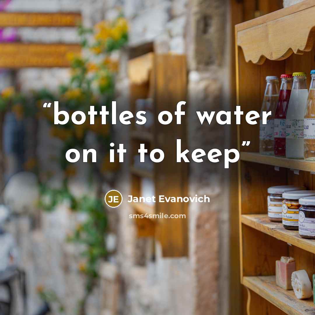 “bottles of water on it to keep” quote by Janet Evanovich