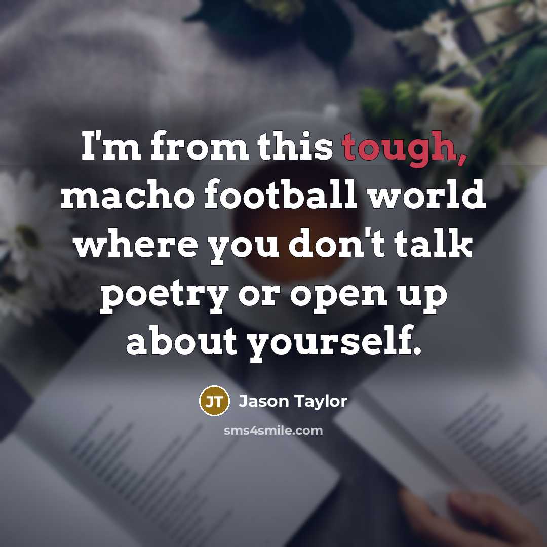 “I'm from this tough, macho football world where you don't…” quote by Jason Taylor