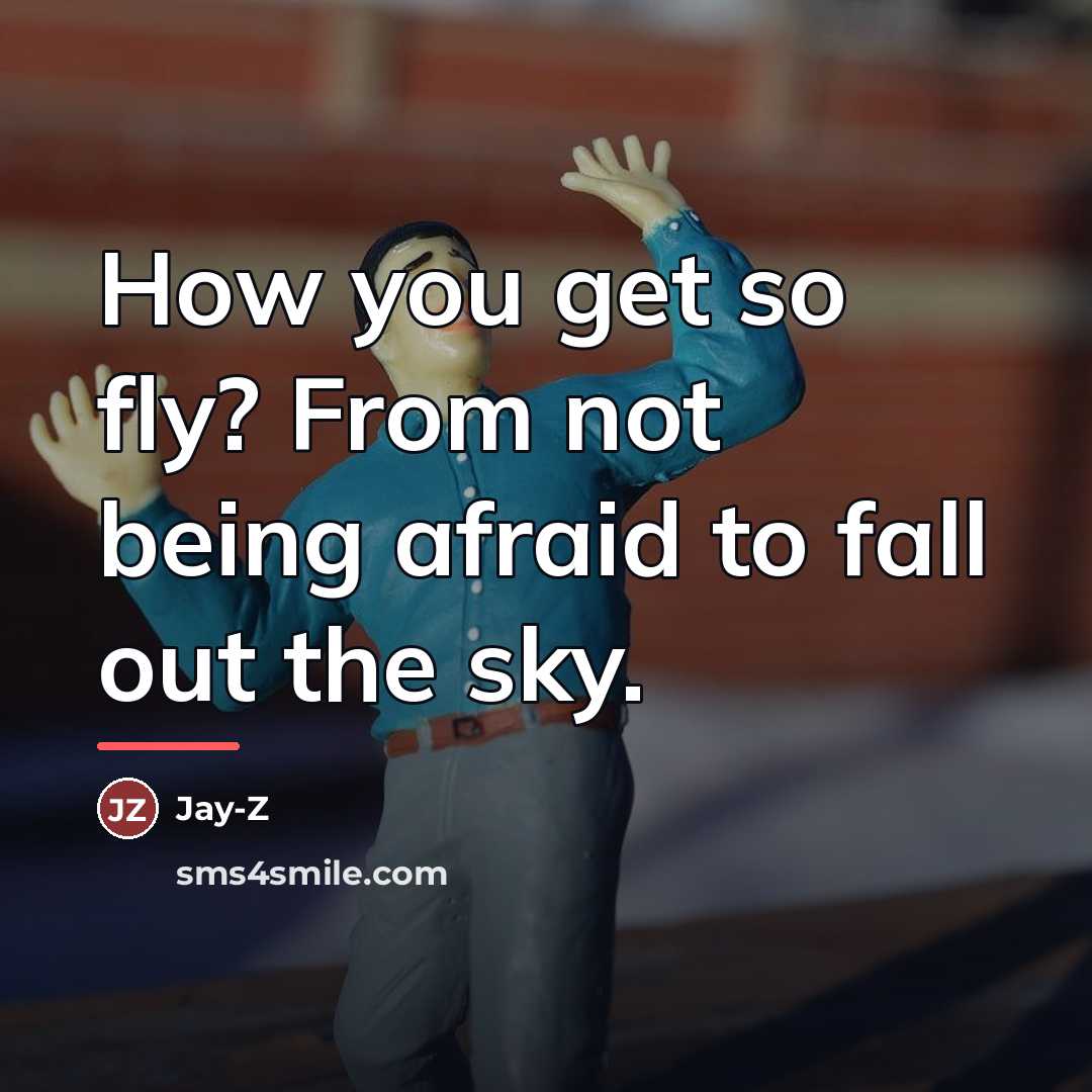 “How you get so fly? From not being afraid to…” quote by Jay-Z