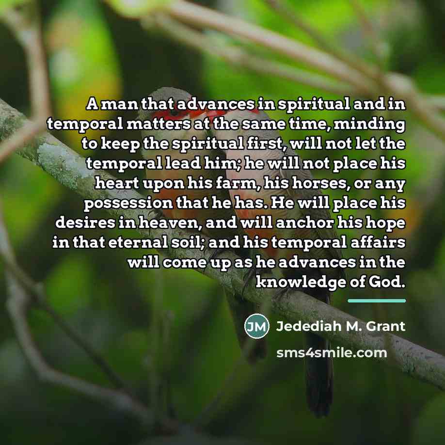 “A man that advances in spiritual and in temporal matters…” quote by Jedediah M. Grant